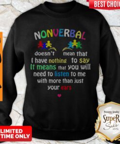 Autism Nonverbal Doesn’t Mean That I Have Nothing To Say It Means That You Will Sweatshirt