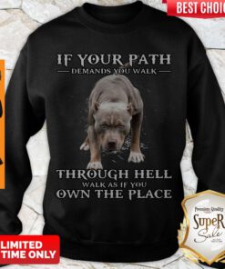 If Your Path Demands You Walk Through Hell Walk As If You Own The Place Sweatshirt