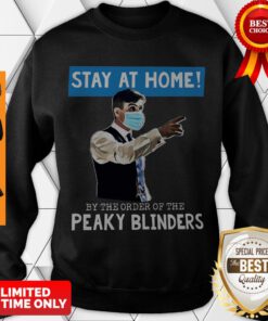 Perfect Thomas Shelby Stay At Home By The Order Of The Peaky Blinders Covid-19 Sweatshirt