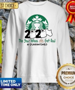 Perfect Starbucks 2020 The Year When Shit got Real Quarantined Covid-19 Sweatshirt