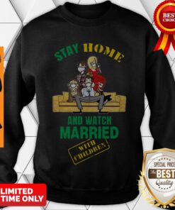 Nice Stay Home And Watch Married With Children Sweatshirt