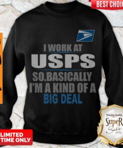 Good I Work At USPS So Basically I’m A Kind Of A Big Deal Sweatshirt