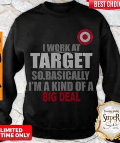 Official I Work At Target So Basically I’m A Kind Of A Big Deal Sweatshirt