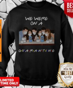 Official Friends We Were On A Quarantine Sweatshirt