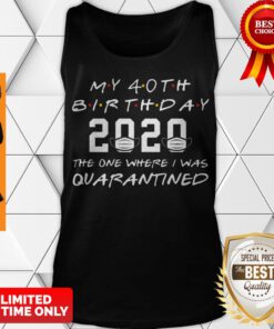 My 40th Birthday The One Where They were Quarantined 2020 Birthday Gift Tee Tank Top