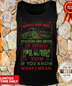Roses Are Red Tractors Are Green I’d Totally Plow You If You Know What I Mean Tank Top