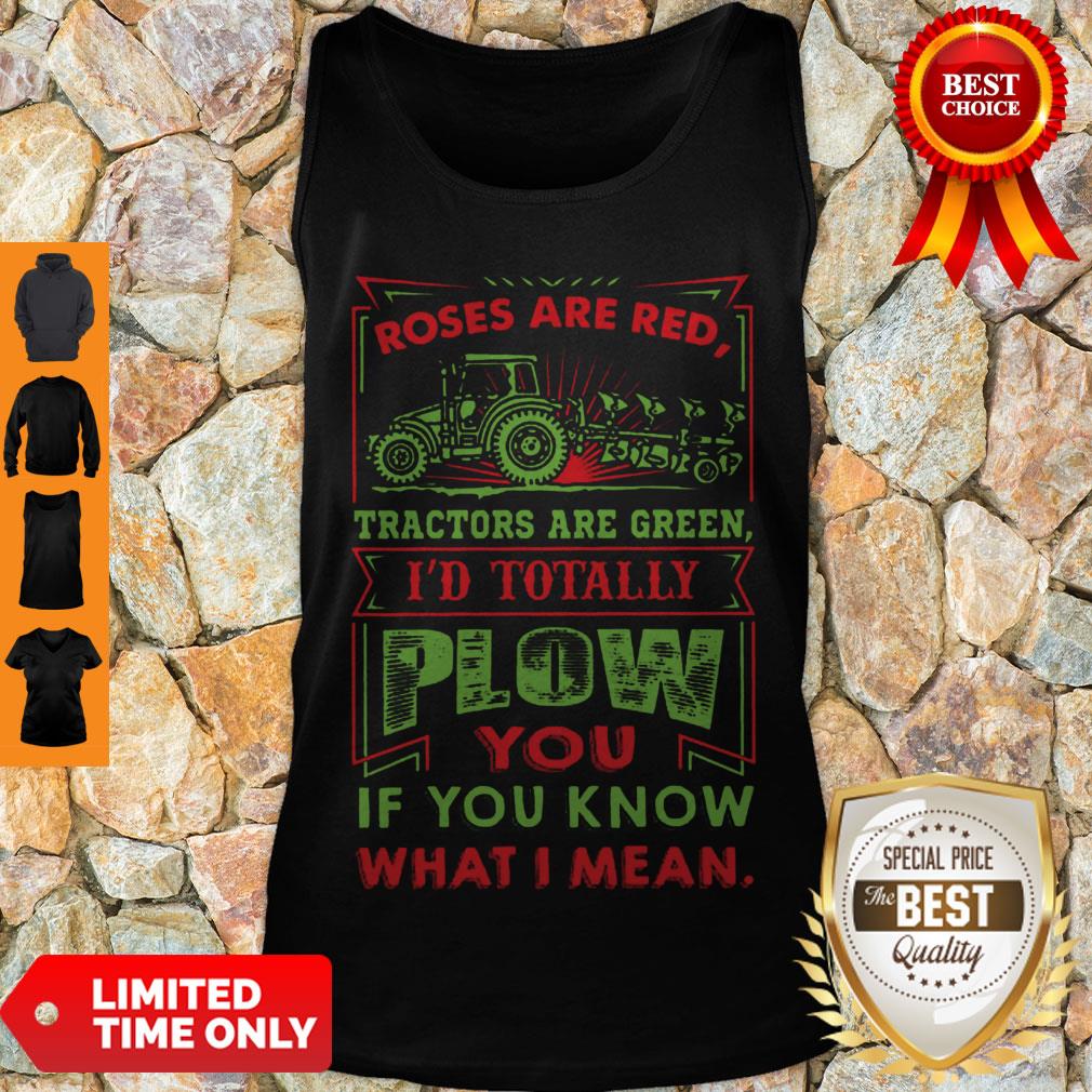 Roses Are Red Tractors Are Green I’d Totally Plow You If You Know What I Mean Tank Top Roses Are Red Tractors Are Green I’d Totally Plow You If You Know What I Mean Tank Top