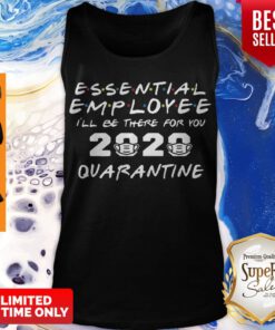 Top Essential Employee 2020 Ill Be There For You Quarantine Tank Top