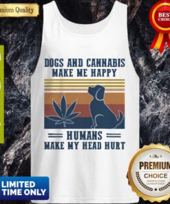 Nice Dogs And Cannabis Make Me Happy Humans Make Hy Head Hurt Vintage Tank Top