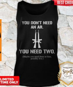 Awesome You Don’t Need An AR You Need Two Pro Gun Tank Top