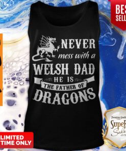 Top Never Mess With A Welsh Dad He Is The Father Of Dragons Tank Top