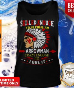 Skilled Enough To Be Come And Arrowman Crazy Enough To Love It Tank Top