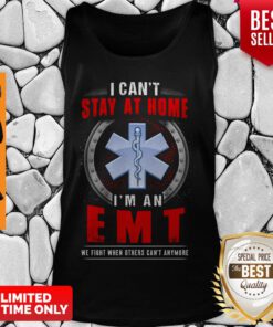 I Can’t Stay At Home I’m An EMT We Fight When Other Can’t Anymore Tank Top