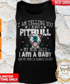 Top Pitbull I Am Telling You I’m Not A Pitbull My Mom Said I Am A Baby Tank Top
