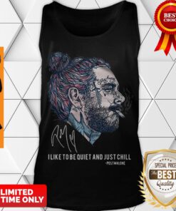 Hot Post Malone Stay Away I Like To Be Quiet And Just Chill Signature Tank Top