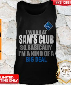 Premium I Work At Sam’s Club So Basically I’m A Kind Of A Big Deal Tank Top