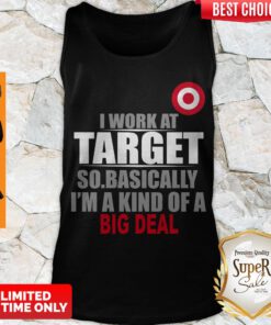 Official I Work At Target So Basically I’m A Kind Of A Big Deal Tank Top