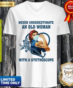 Top Strong Nurse Never Underestimate An Old Woman With A Stethoscope V-neck