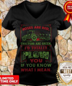 Roses Are Red Tractors Are Green I’d Totally Plow You If You Know What I Mean V-neck