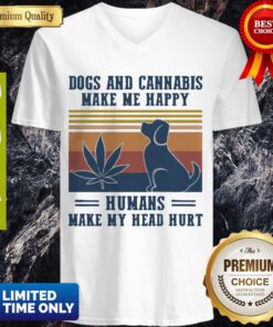 Nice Dogs And Cannabis Make Me Happy Humans Make Hy Head Hurt Vintage V-neck
