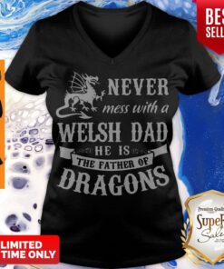 Top Never Mess With A Welsh Dad He Is The Father Of Dragons V-neck
