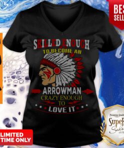 Skilled Enough To Be Come And Arrowman Crazy Enough To Love It V-neck
