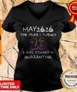 Funny May 2020 The Year I Turned 23 Was Stucked In Quarantine V-neck