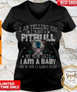 Top Pitbull I Am Telling You I’m Not A Pitbull My Mom Said I Am A Baby V-neck