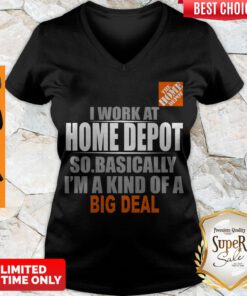 Beautiful I Work At Home Depot So Basically I’m A Kind Of A Big Deal V-neck