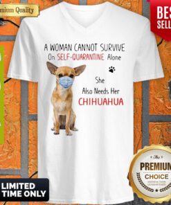 Nice A Woman Cannot Survive On Self Quarantine Alone She Also Needs Her Chihuahua V-neck