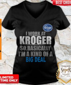 Top I Work At Kroger So Basically I’m A Kind Of A Big Deal V-neck
