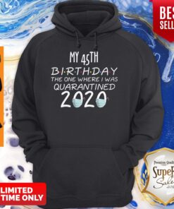 45 Birthday Shirt, Quarantine Shirts The One Where I Was Quarantined 2020 Shirt – 45th Birthday 2020 #Quarantined Hoodie