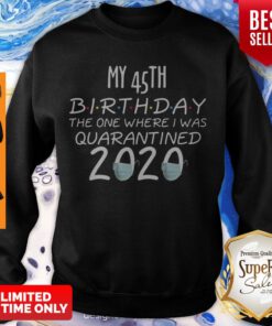 45 Birthday Shirt, Quarantine Shirts The One Where I Was Quarantined 2020 Shirt – 45th Birthday 2020 #Quarantined Sweatshirt
