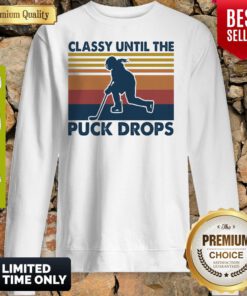 Classy Until The Puck Drops Hockey Vintage Sweatshirt