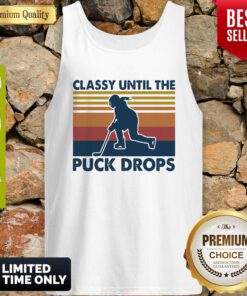 Classy Until The Puck Drops Hockey Vintage Tank Top