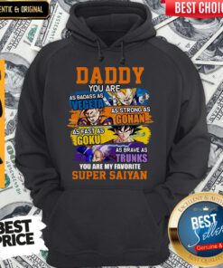 Daddy You Are As Badass As Vegeta As Strong As Gohan You Are My Favorite Super Saiyan Hoodie