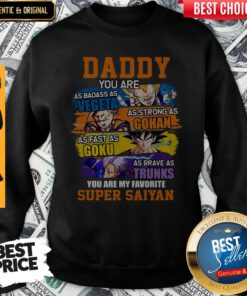 Daddy You Are As Badass As Vegeta As Strong As Gohan You Are My Favorite Super Saiyan Sweatshirt