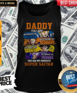 Daddy You Are As Badass As Vegeta As Strong As Gohan You Are My Favorite Super Saiyan Tank Top