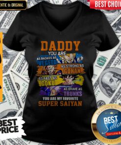 Daddy You Are As Badass As Vegeta As Strong As Gohan You Are My Favorite Super Saiyan V-neck