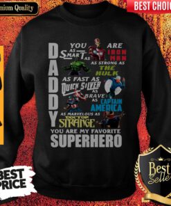 Daddy You Are As Smart As Ironman As Strong As The Hulk You Are My Favorite Superhero Sweatshirt