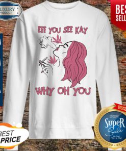 Eff You See Kay Why Oh You Girl Weed Sweatshirt