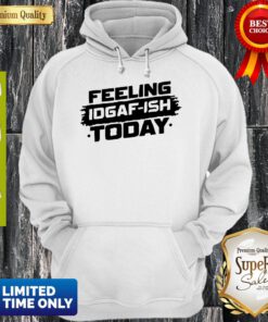 Feeling Idgaf Ish Today Hoodie