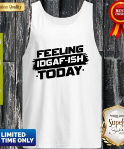 Feeling Idgaf Ish Today Tank Top