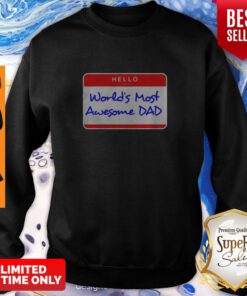 Hello My Name Is Worlds Most Awesome Dad Sweatshirt