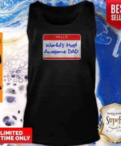 Hello My Name Is Worlds Most Awesome Dad Tank Top
