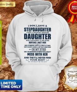 I Dont Have A Stepdaughter I Have A Freaking Awesome Daughter Mess With Her Hoodie