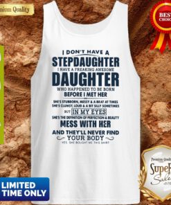 I Dont Have A Stepdaughter I Have A Freaking Awesome Daughter Mess With Her Tank Top