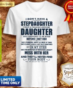 I Dont Have A Stepdaughter I Have A Freaking Awesome Daughter Mess With Her V-neck