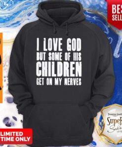 I Love God But Some Of His Children Get On My Nerves Best Black Hoodie