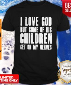 I Love God But Some Of His Children Get On My Nerves Best Black Shirt